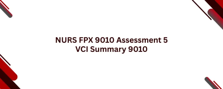 NURS FPX 9010 Assessment 5 VCI Summary 9010